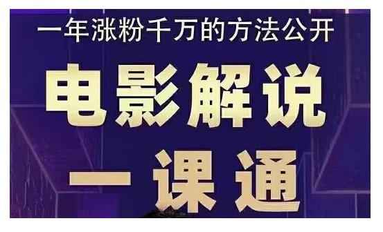 电影解说一课通，教你做电影解说变现，普通人自媒体风口最好的切入点