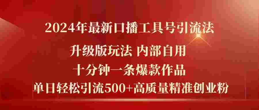 2024年最新升级版口播工具号引流法，十分钟一条爆款作品，日引流500+