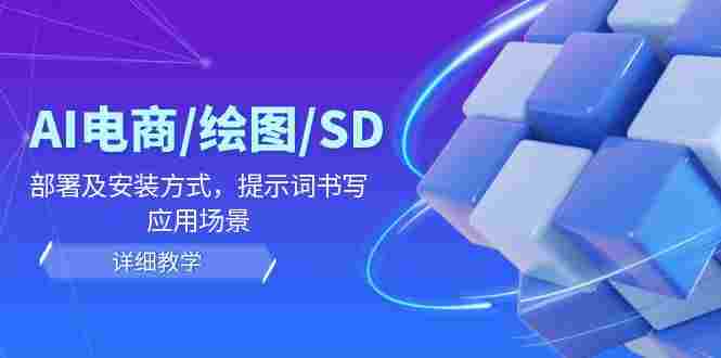 电商/绘图/SD/详细教程：部署与安装方式，提示词-书写，应用场景