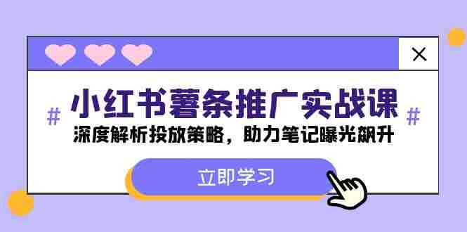 小红书-薯 条 推 广 实战课：深度解析投放策略，助力笔记曝光飙升